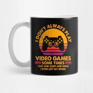 I Don't Always Play Video Games Sometimes I Eat And Sleep Mug